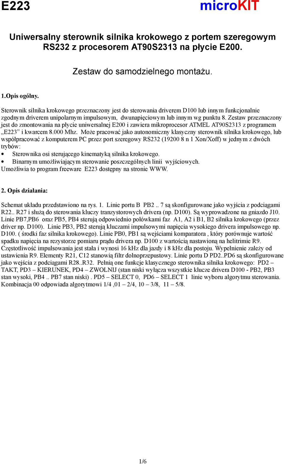 Zestaw przeznaczony jest do zmontowania na płycie uniwersalnej E00 i zawiera mikroprocesor ATMEL AT90S33 z programem E3 i kwarcem 8.000 Mhz.