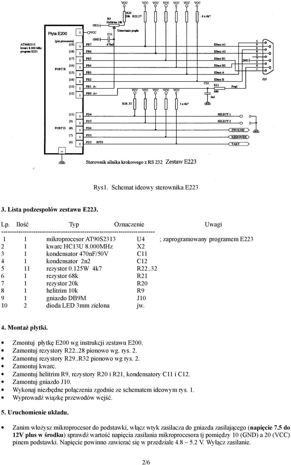 000MHz X 3 kondensator 470nF/50V C 4 kondensator n C 5 rezystor 0.5W 4k7 R..3 6 rezystor 68k R 7 rezystor 0k R0 8 helitrim 0k R9 9 gniazdo DB9M J0 0 dioda LED 3mm zielona jw. 4. Montaż płytki.