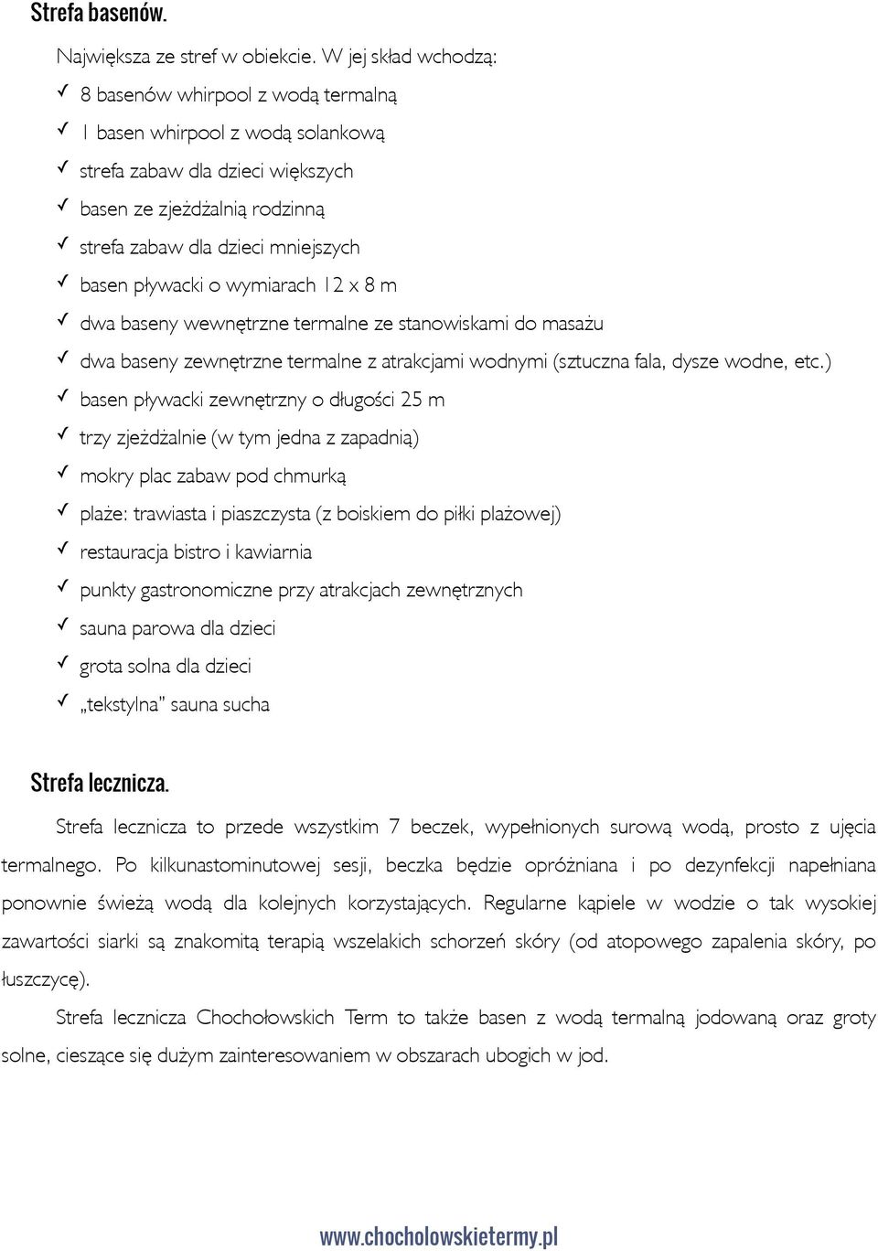 pływacki o wymiarach 12 x 8 m dwa baseny wewnętrzne termalne ze stanowiskami do masażu dwa baseny zewnętrzne termalne z atrakcjami wodnymi (sztuczna fala, dysze wodne, etc.