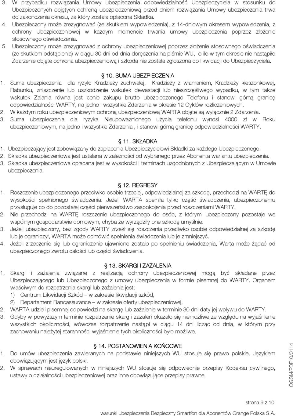 Ubezpieczony może zrezygnować (ze skutkiem wypowiedzenia), z 14-dniowym okresem wypowiedzenia, z ochrony Ubezpieczeniowej w każdym momencie trwania umowy ubezpieczenia poprzez złożenie stosownego
