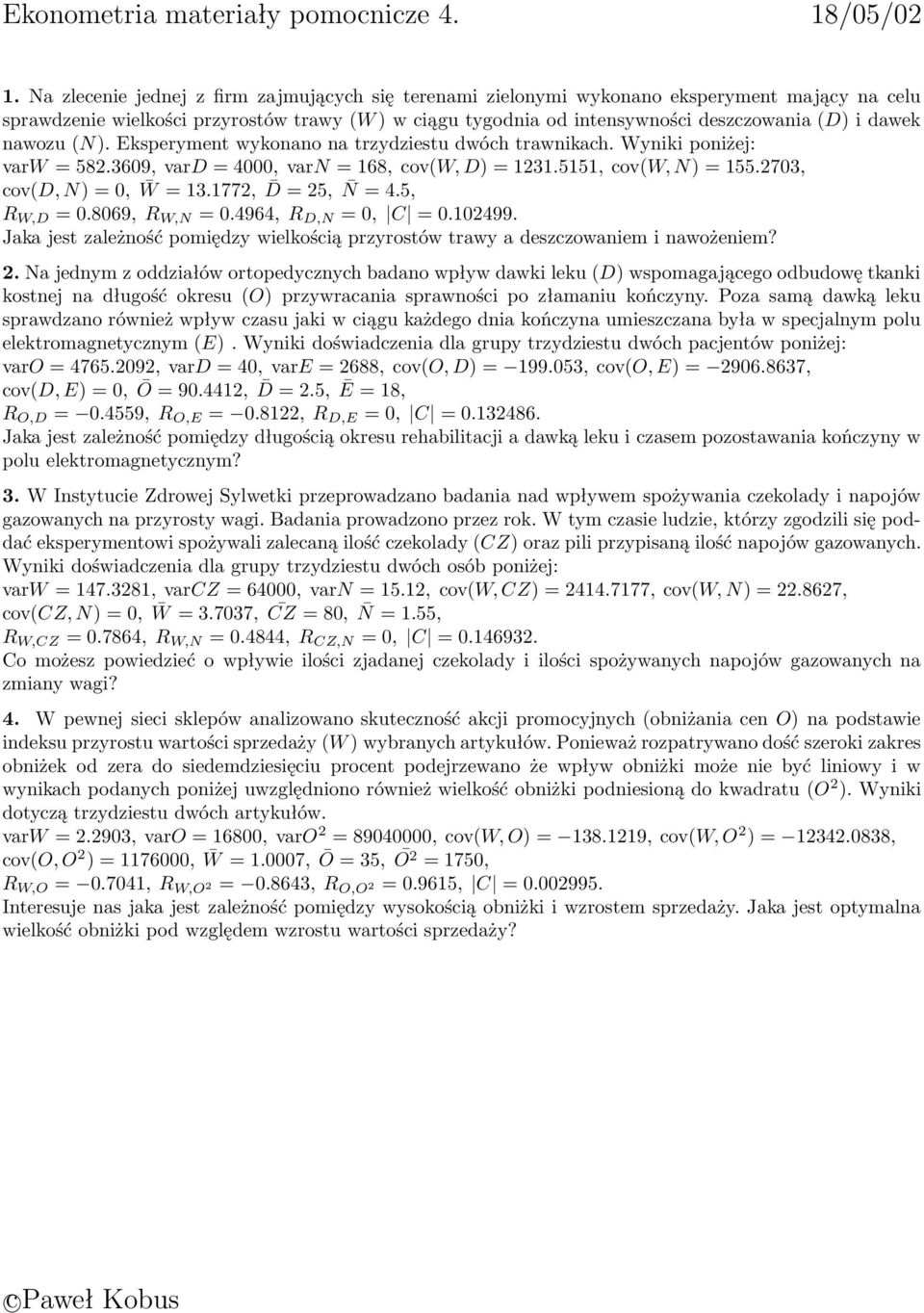 nawozu (N). Eksperyment wykonano na trzydziestu dwóch trawnikach. Wyniki poniżej: varw = 58.3609, vard = 4000, varn = 168, cov(w, D) = 131.5151, cov(w, N) = 155.703, cov(d, N) = 0, W = 13.