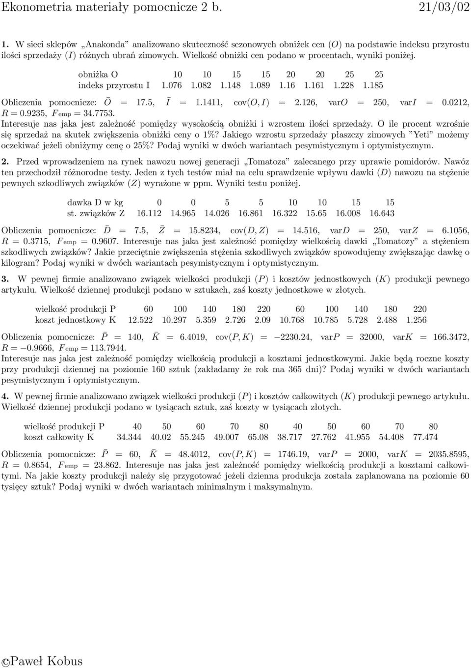 1411, cov(o, I) =.16, varo = 50, vari = 0.01, R = 0.935, F emp = 34.7753. Interesuje nas jaka jest zależność pomiędzy wysokością obniżki i wzrostem ilości sprzedaży.