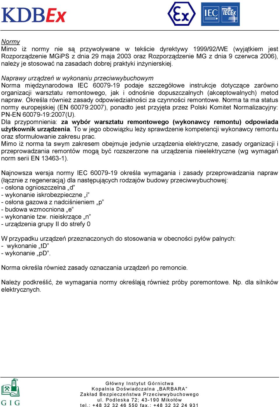 Naprawy urządzeń w wykonaniu przeciwwybuchowym Norma międzynarodowa IEC 60079-19 podaje szczegółowe instrukcje dotyczące zarówno organizacji warsztatu remontowego, jak i odnośnie dopuszczalnych