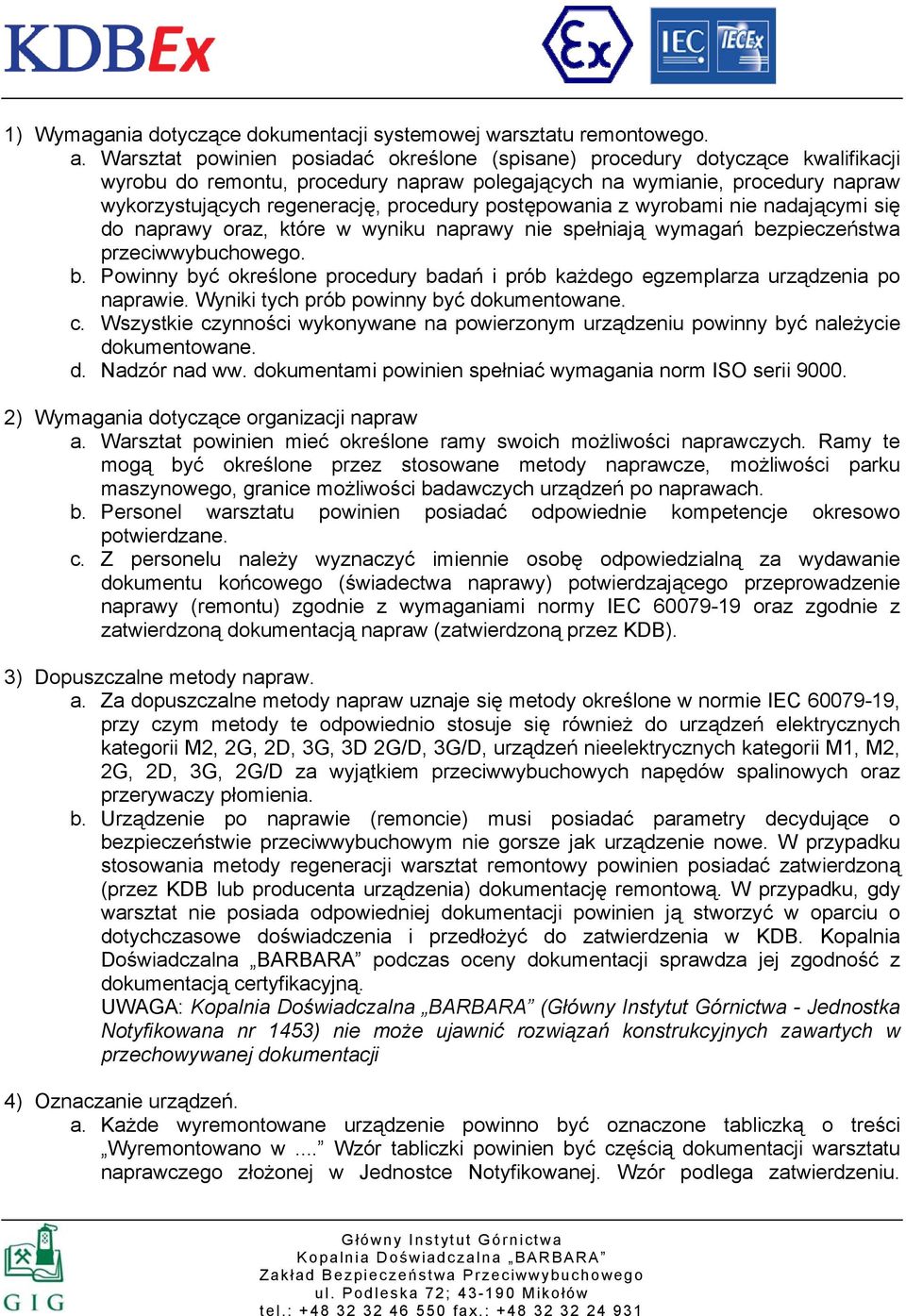 postępowania z wyrobami nie nadającymi się do naprawy oraz, które w wyniku naprawy nie spełniają wymagań bezpieczeństwa przeciwwybuchowego. b. Powinny być określone procedury badań i prób każdego egzemplarza urządzenia po naprawie.