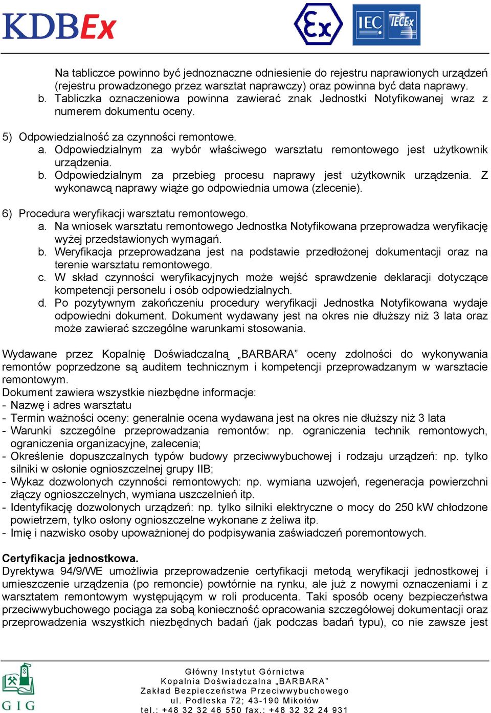 Odpowiedzialnym za przebieg procesu naprawy jest użytkownik urządzenia. Z wykonawcą naprawy wiąże go odpowiednia umowa (zlecenie). 6) Procedura weryfikacji warsztatu remontowego. a.