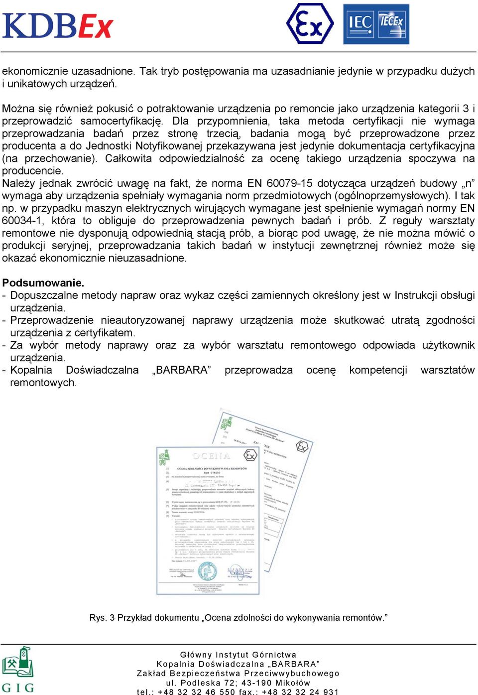 Dla przypomnienia, taka metoda certyfikacji nie wymaga przeprowadzania badań przez stronę trzecią, badania mogą być przeprowadzone przez producenta a do Jednostki Notyfikowanej przekazywana jest