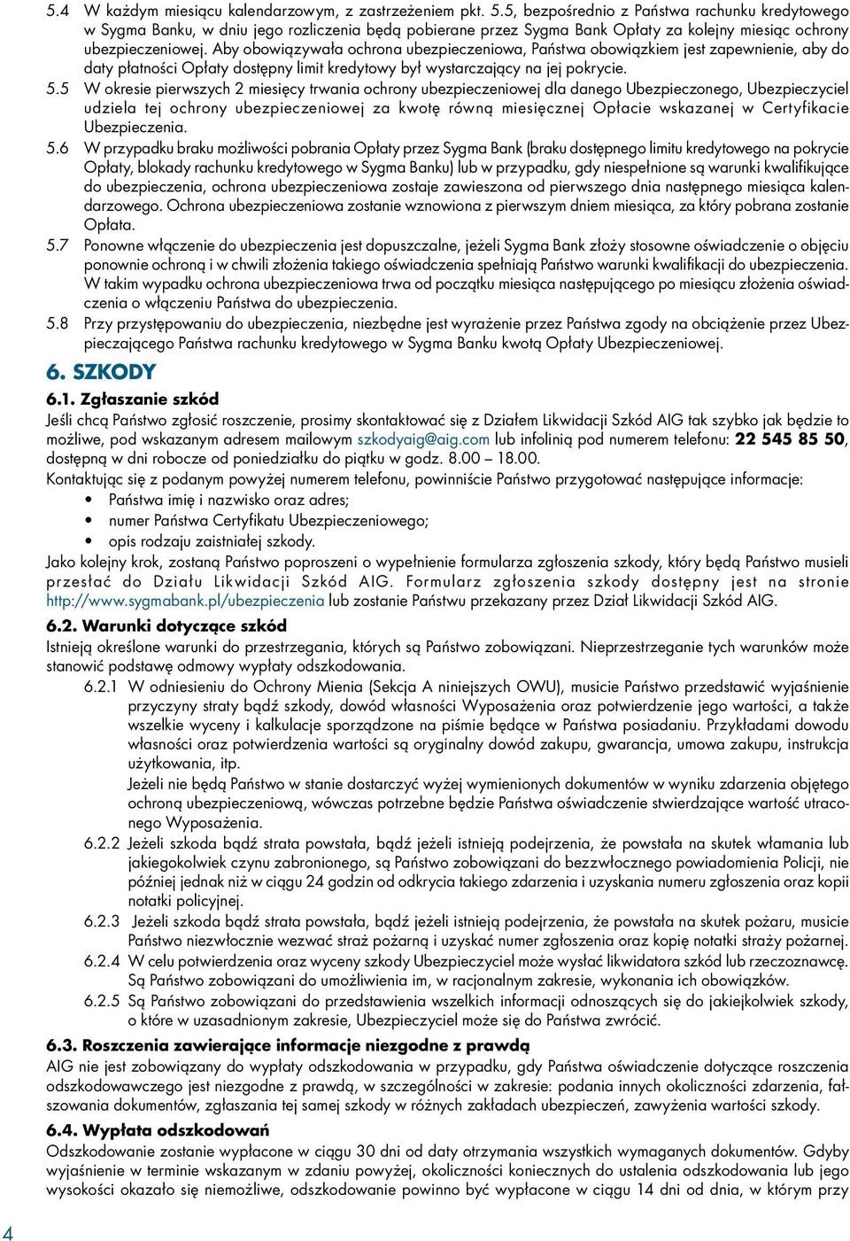 Aby obowiązywała ochrona ubezpieczeniowa, Państwa obowiązkiem jest zapewnienie, aby do daty płatności Opłaty dostępny limit kredytowy był wystarczający na jej pokrycie. 5.