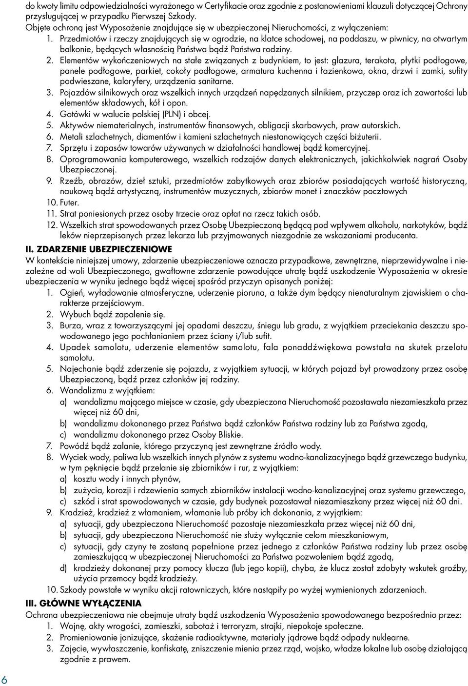 Przedmiotów i rzeczy znajdujących się w ogrodzie, na klatce schodowej, na poddaszu, w piwnicy, na otwartym balkonie, będących własnością Państwa bądź Państwa rodziny. 2.