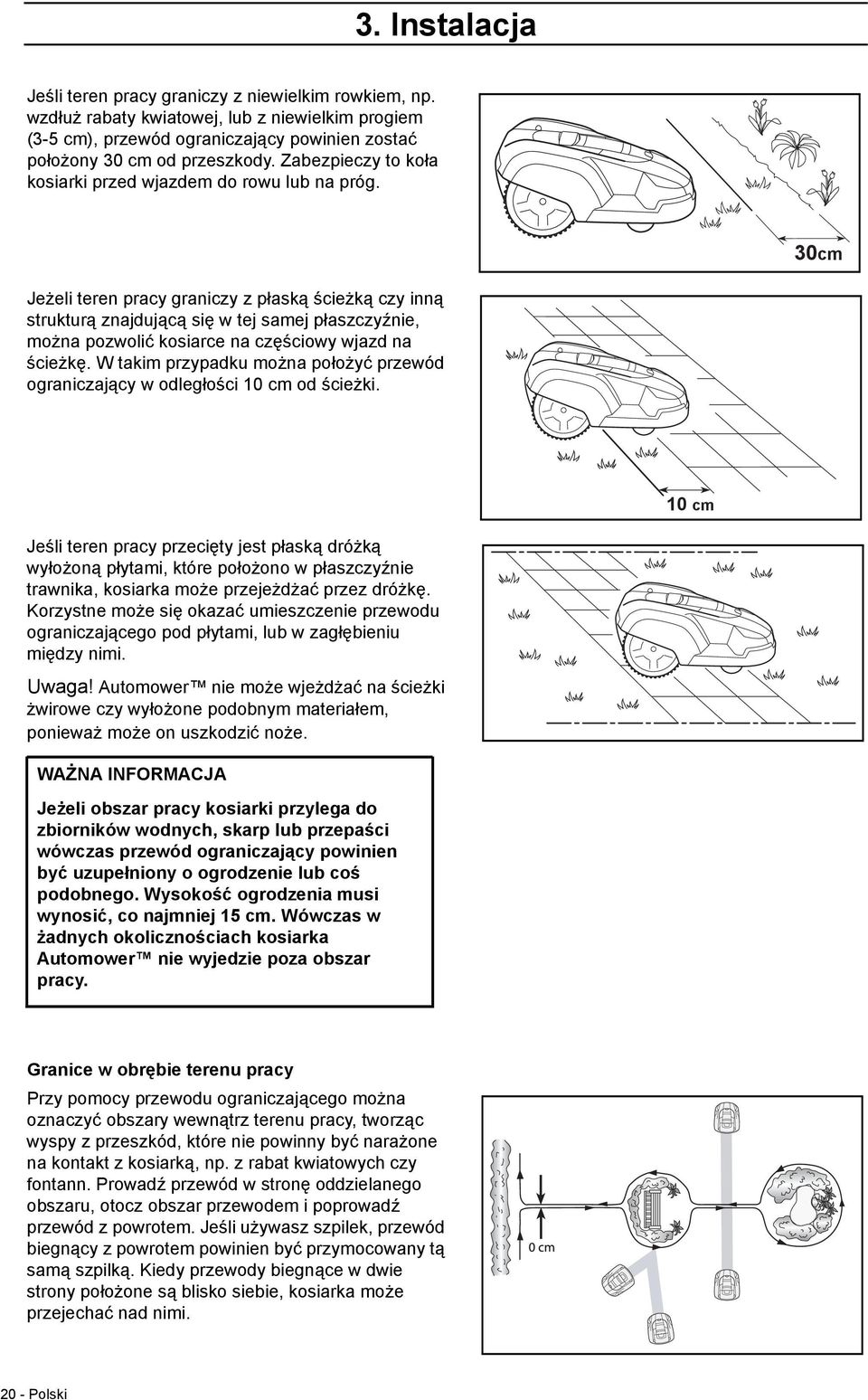 30cm Jeżeli teren pracy graniczy z płaską ścieżką czy inną strukturą znajdującą się w tej samej płaszczyźnie, można pozwolić kosiarce na częściowy wjazd na ścieżkę.