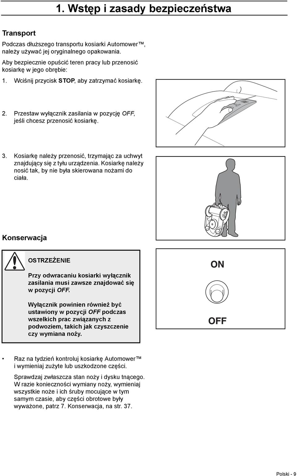 Przestaw wyłącznik zasilania w pozycję OFF, jeśli chcesz przenosić kosiarkę. 3. Kosiarkę należy przenosić, trzymając za uchwyt znajdujący się z tyłu urządzenia.