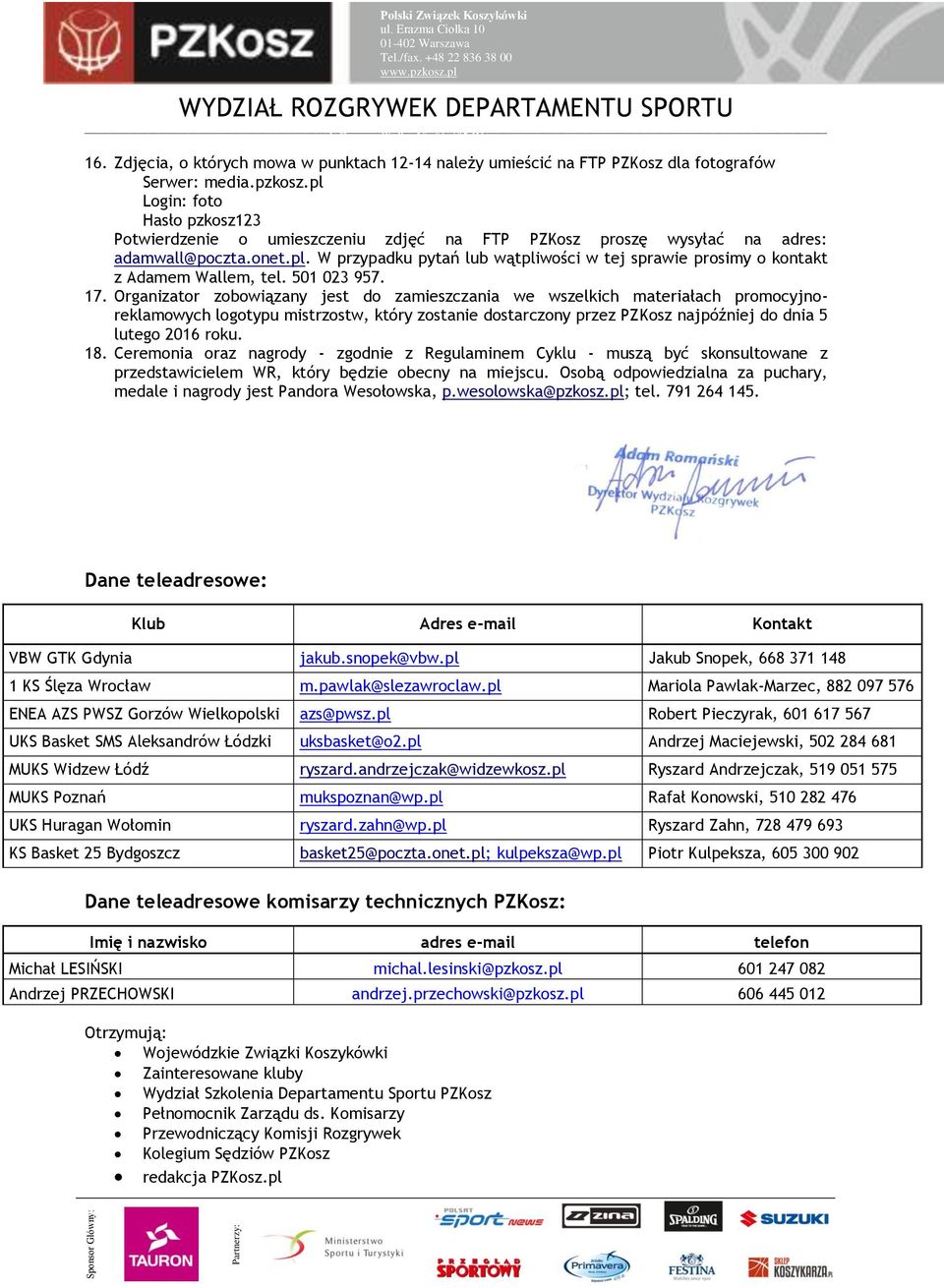 Organizator zobowiązany jest do zamieszczania we wszelkich materiałach promocyjnoreklamowych logotypu mistrzostw, który zostanie dostarczony przez PZKosz najpóźniej do dnia 5 lutego 2016 roku. 18.