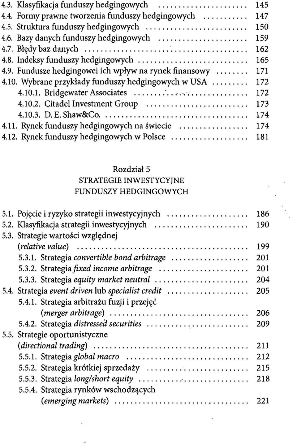 10.3. D. E. Shaw&Co 174 4.11. Rynek funduszy hedgingowych na świecie 174 4.12. Rynek funduszy hedgingowych w Polsce 181 Rozdział 5 STRATEGIE INWESTYCYJNE FUNDUSZY HEDGINGOWYCH 5.1. Pojęcie i ryzyko strategii inwestycyjnych 186 5.