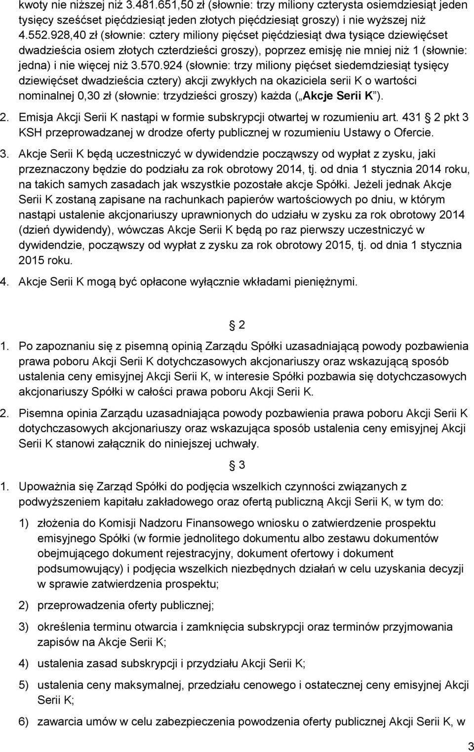 924 (słownie: trzy miliony pięćset siedemdziesiąt tysięcy dziewięćset dwadzieścia cztery) akcji zwykłych na okaziciela serii K o wartości nominalnej 0,30 zł (słownie: trzydzieści groszy) każda (
