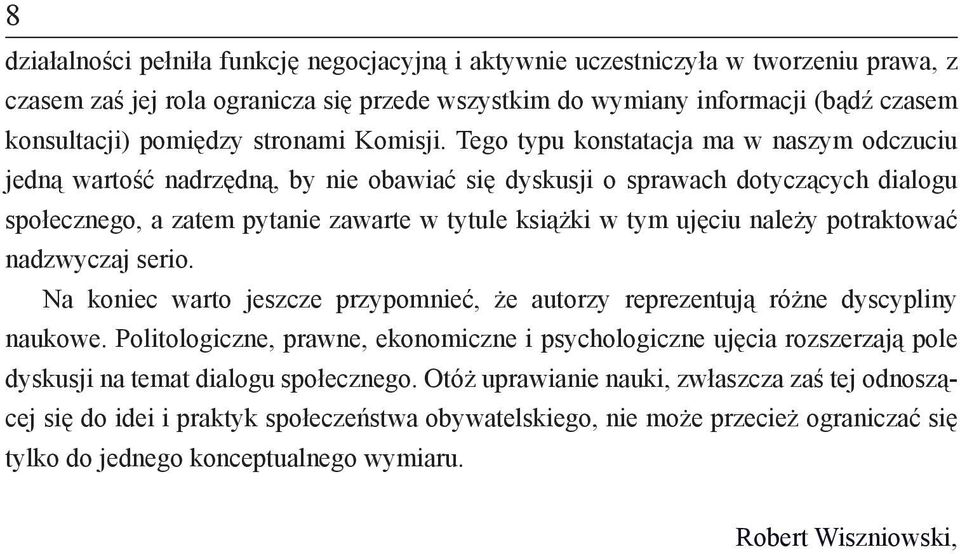 Tego typu konstatacja ma w naszym odczuciu jedną wartość nadrzędną, by nie obawiać się dyskusji o sprawach dotyczących dialogu społecznego, a zatem pytanie zawarte w tytule książki w tym ujęciu