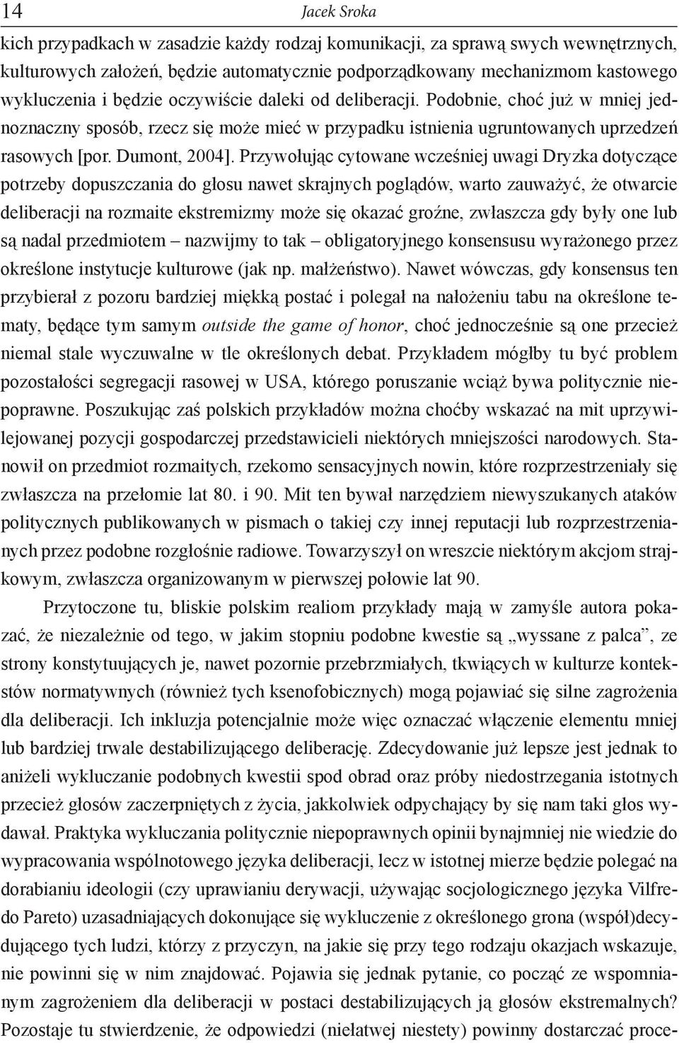 Przywołując cytowane wcześniej uwagi Dryzka dotyczące potrzeby dopuszczania do głosu nawet skrajnych poglądów, warto zauważyć, że otwarcie deliberacji na rozmaite ekstremizmy może się okazać groźne,