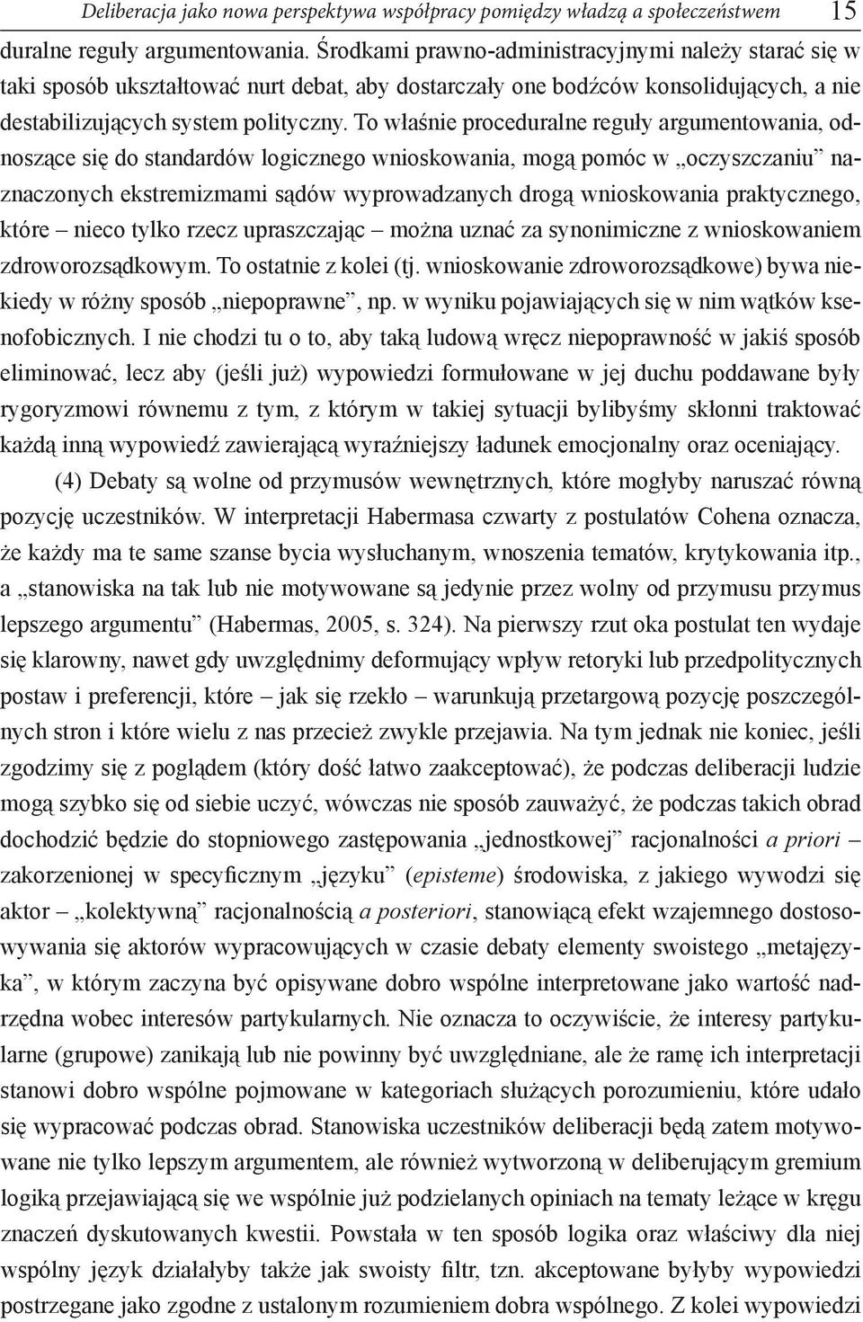 To właśnie proceduralne reguły argumentowania, odnoszące się do standardów logicznego wnioskowania, mogą pomóc w oczyszczaniu naznaczonych ekstremizmami sądów wyprowadzanych drogą wnioskowania