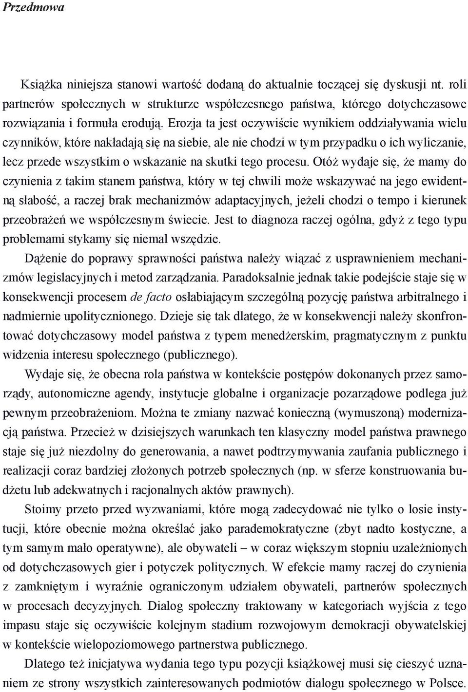 Erozja ta jest oczywiście wynikiem oddziaływania wielu czynników, które nakładają się na siebie, ale nie chodzi w tym przypadku o ich wyliczanie, lecz przede wszystkim o wskazanie na skutki tego