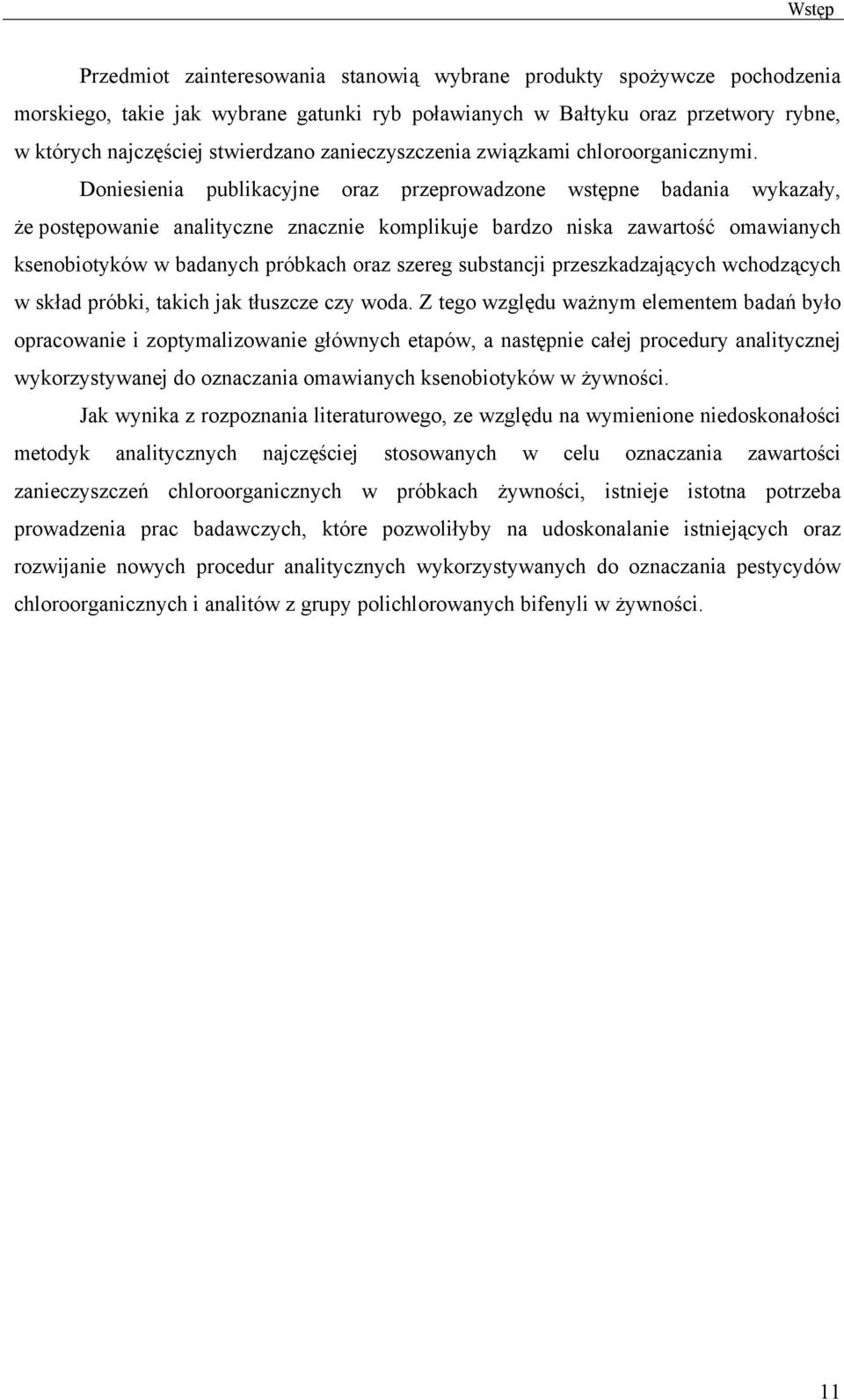Doniesienia publikacyjne oraz przeprowadzone wstępne badania wykazały, że postępowanie analityczne znacznie komplikuje bardzo niska zawartość omawianych ksenobiotyków w badanych próbkach oraz szereg