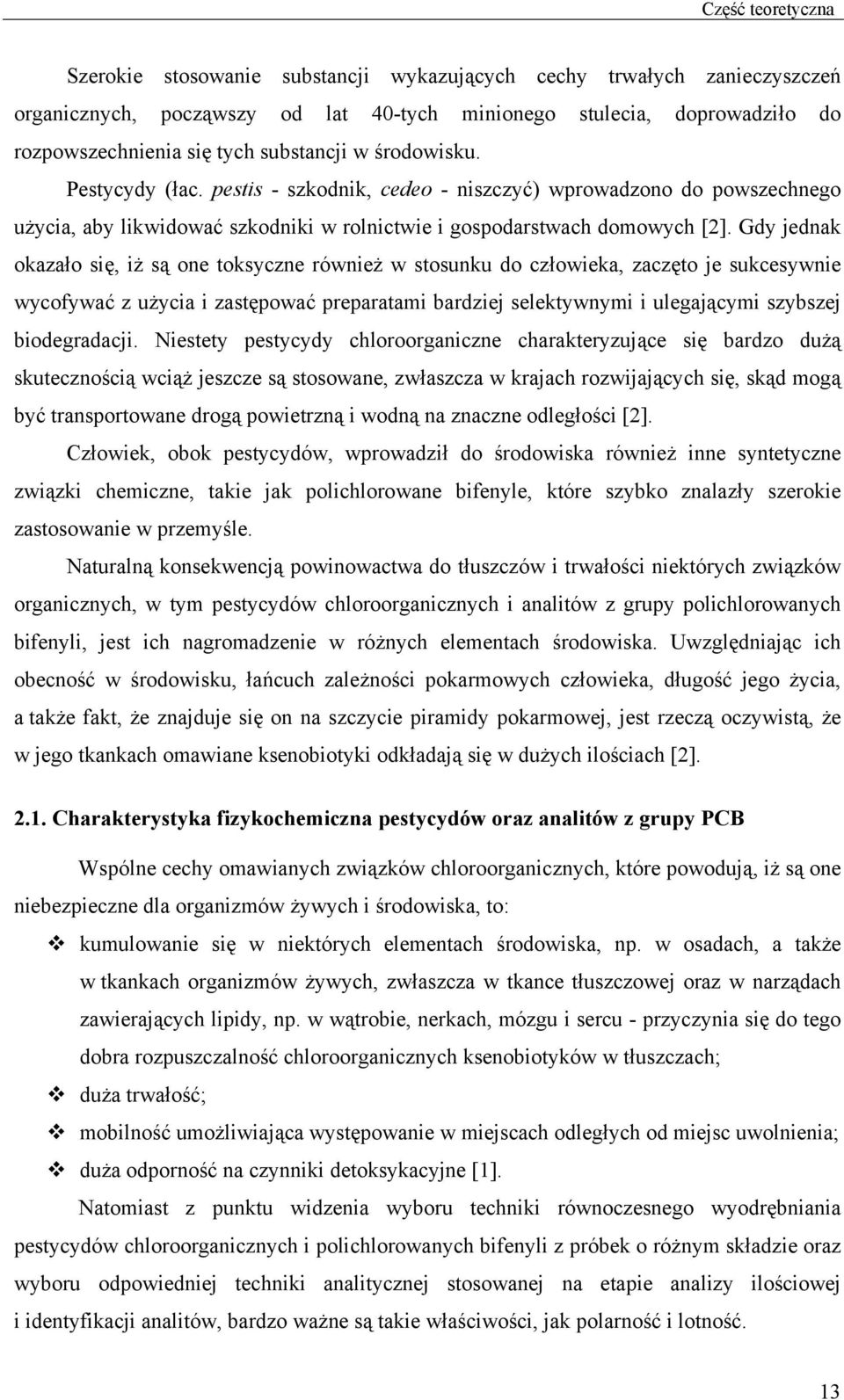 Gdy jednak okazało się, iż są one toksyczne również w stosunku do człowieka, zaczęto je sukcesywnie wycofywać z użycia i zastępować preparatami bardziej selektywnymi i ulegającymi szybszej
