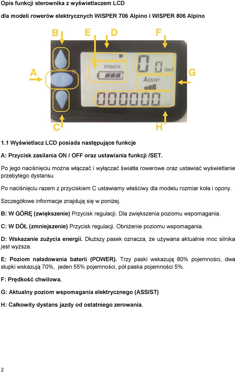 Po jego naciśnięciu można włączać i wyłączać światła rowerowe oraz ustawiać wyświetlanie przebytego dystansu Po naciśnięciu razem z przyciskiem C ustawiamy właściwy dla modelu rozmiar koła i opony.