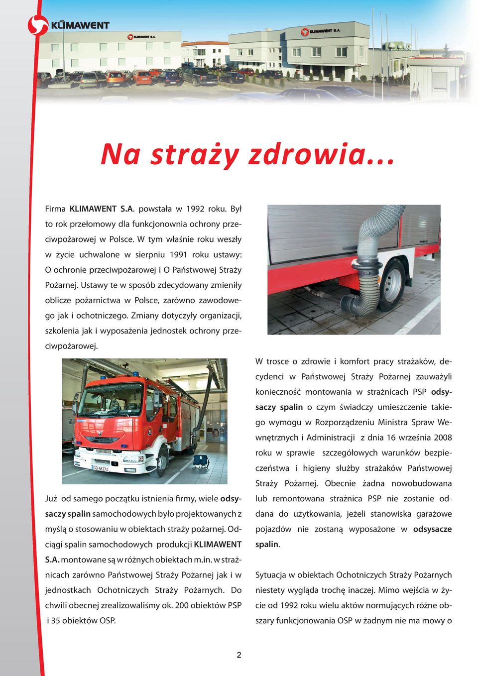 Ustawy te w sposób zdecydowany zmieniły oblicze pożarnictwa w Polsce, zarówno zawodowego jak i ochotniczego.