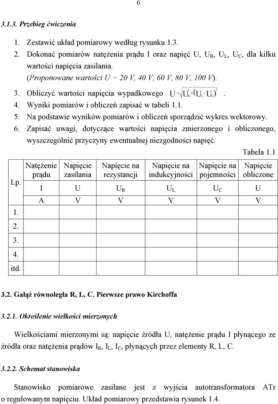 Na podstawie wyników pomiarów i obliczeń sporządzić wykres wektorowy. 6. Zapisać uwagi, dotyczące wartości napięcia zmierzonego i obliczonego, Lp. 1. 2. 3. 4. itd.