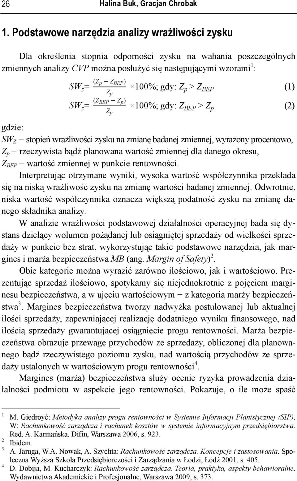 100%; gdy: Z Z p > Z BEP p (1) W z = (Z BEP Z p ) 100%; gdy: Z Z BEP > Z p p (2) gdzie: W Z stopień wrażliwości zysku na zmianę badanej zmiennej, wyrażony procentowo, Z p rzeczywista bądź planowana