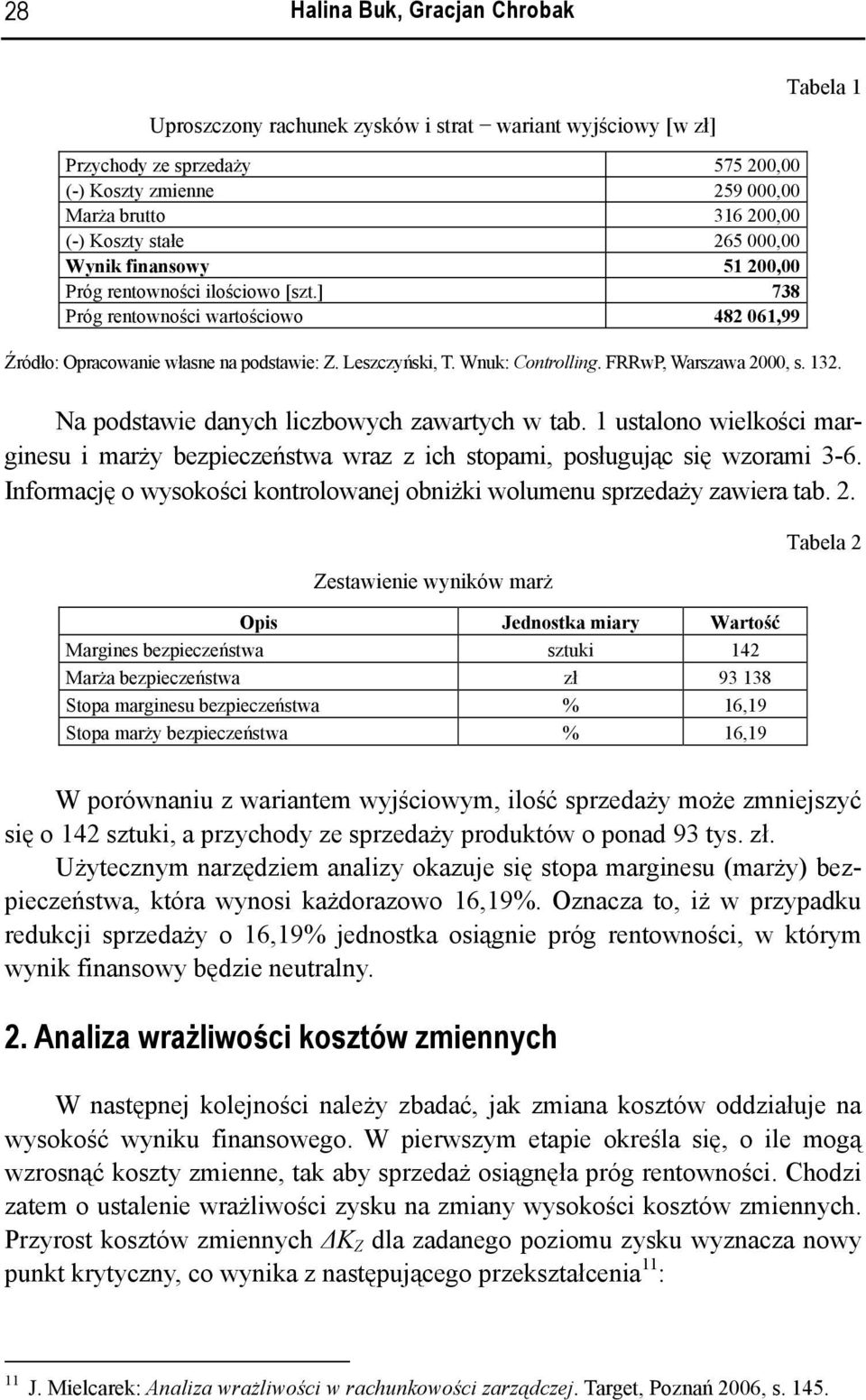 Wnuk: Controlling. FRRwP, Warszawa 2000, s. 132. Na podstawie danych liczbowych zawartych w tab. 1 ustalono wielkości marginesu i marży bezpieczeństwa wraz z ich stopami, posługując się wzorami 3-6.