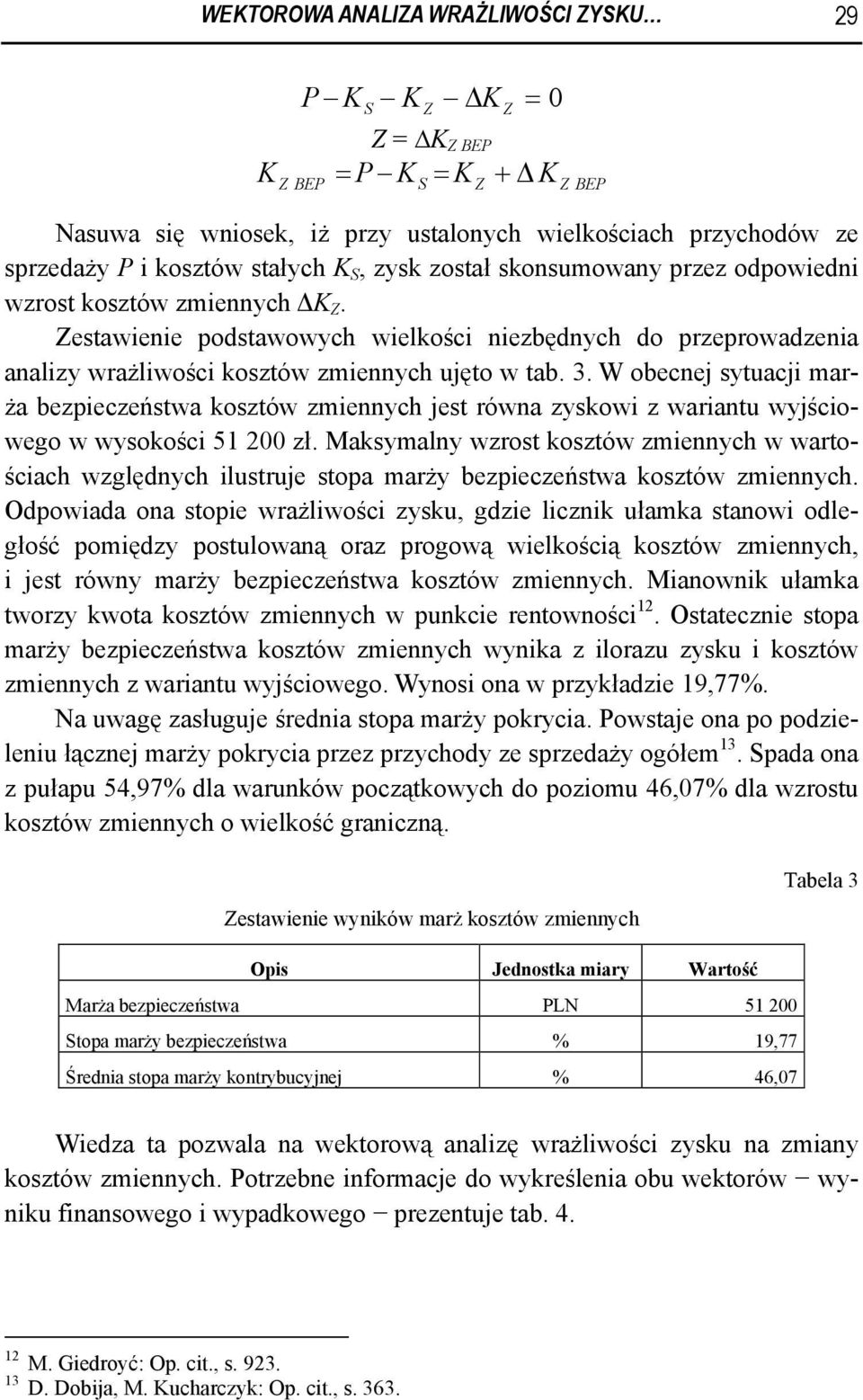 W obecnej sytuacji marża bezpieczeństwa kosztów zmiennych jest równa zyskowi z wariantu wyjściowego w wysokości 51 200 zł.