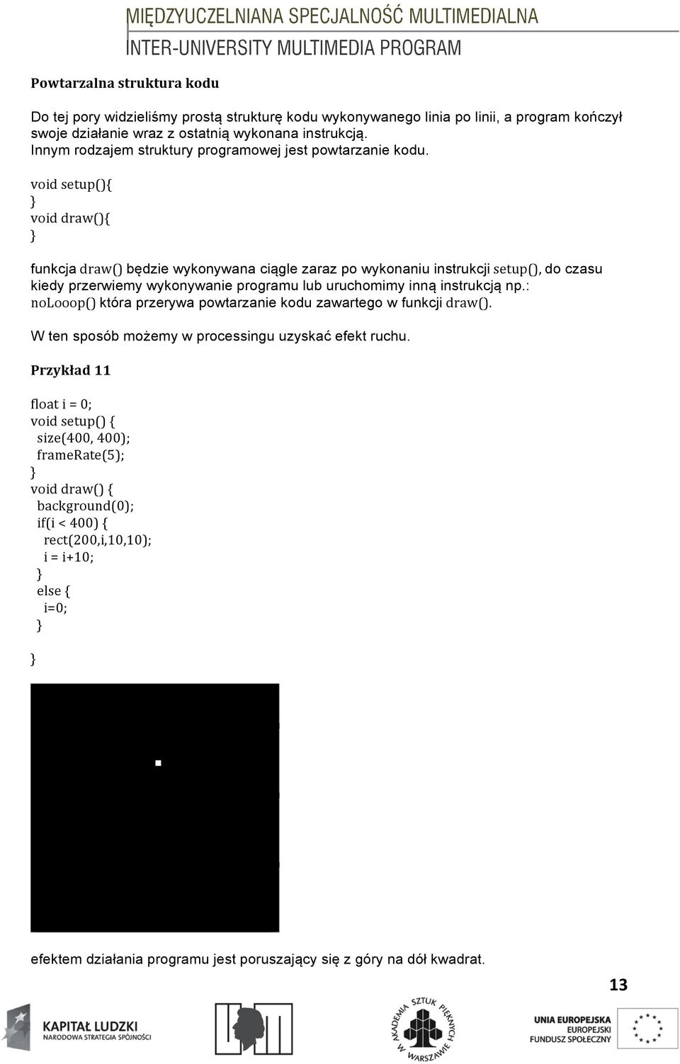 void setup(){ void draw(){ funkcja draw() będzie wykonywana ciągle zaraz po wykonaniu instrukcji setup(), do czasu kiedy przerwiemy wykonywanie programu lub uruchomimy inną instrukcją np.