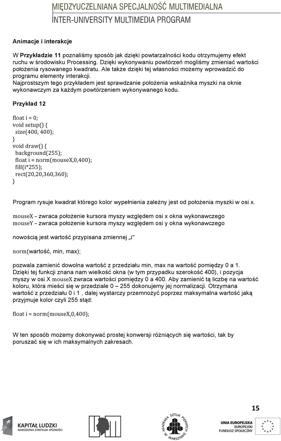 Najprostszym tego przykładem jest sprawdzanie położenia wskaźnika myszki na oknie wykonawczym za każdym powtórzeniem wykonywanego kodu.