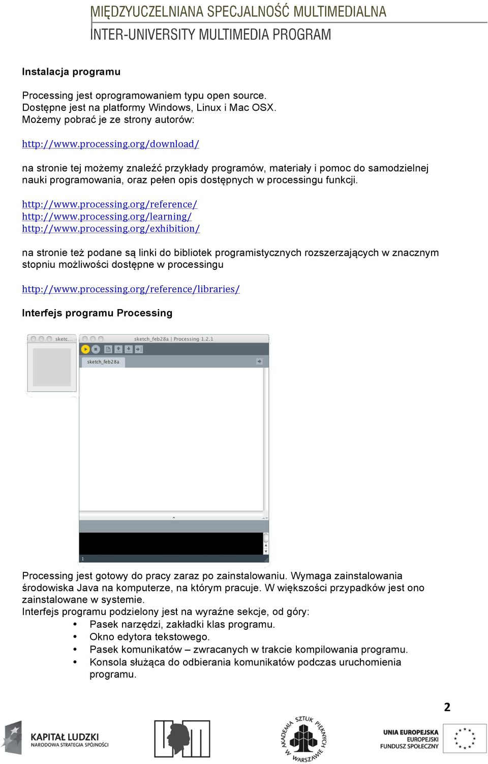 processing.org/learning/ http://www.processing.org/exhibition/ na stronie też podane są linki do bibliotek programistycznych rozszerzających w znacznym stopniu możliwości dostępne w processingu http://www.