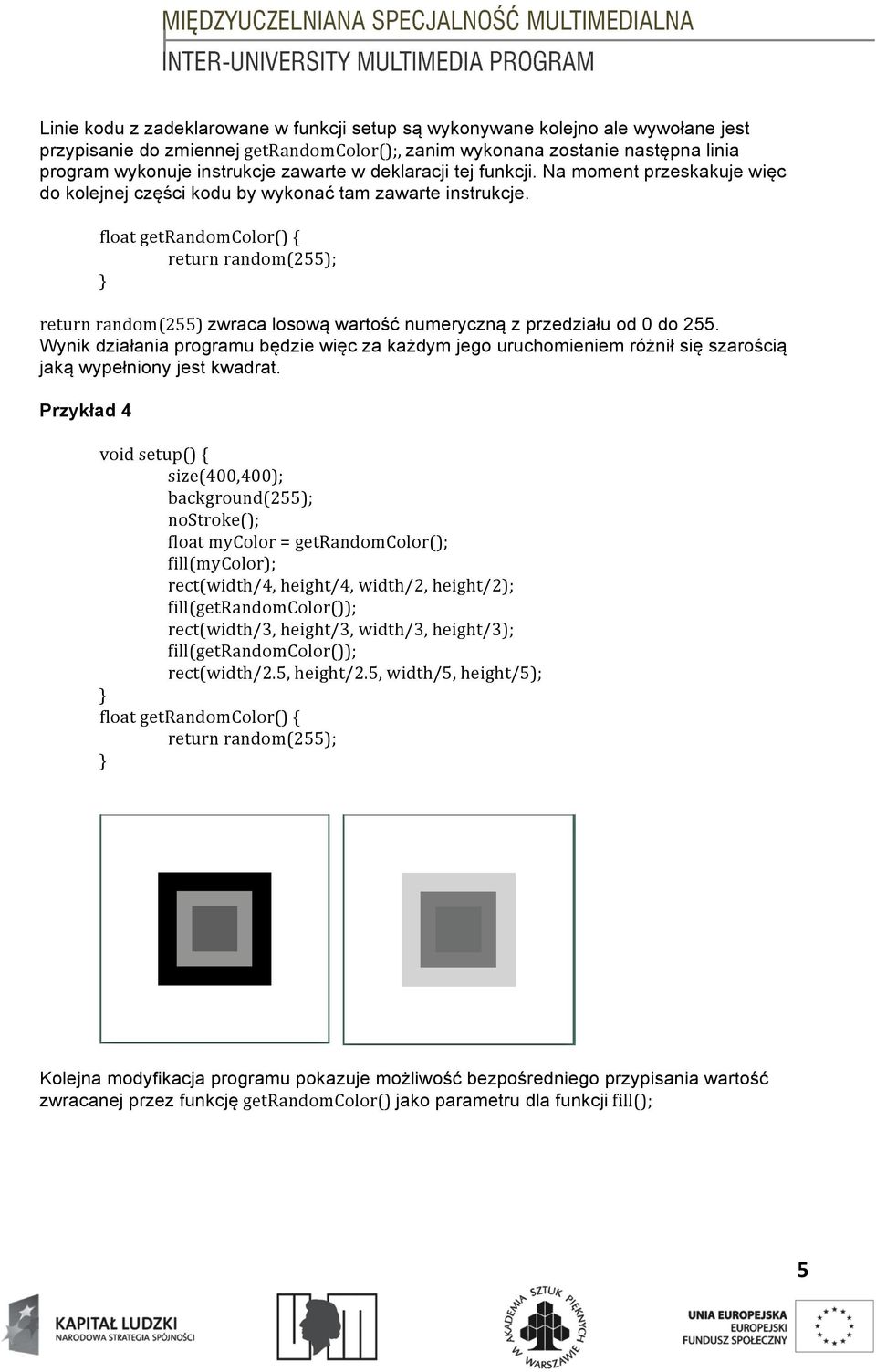 float getrandomcolor() { return random(255); return random(255) zwraca losową wartość numeryczną z przedziału od 0 do 255.
