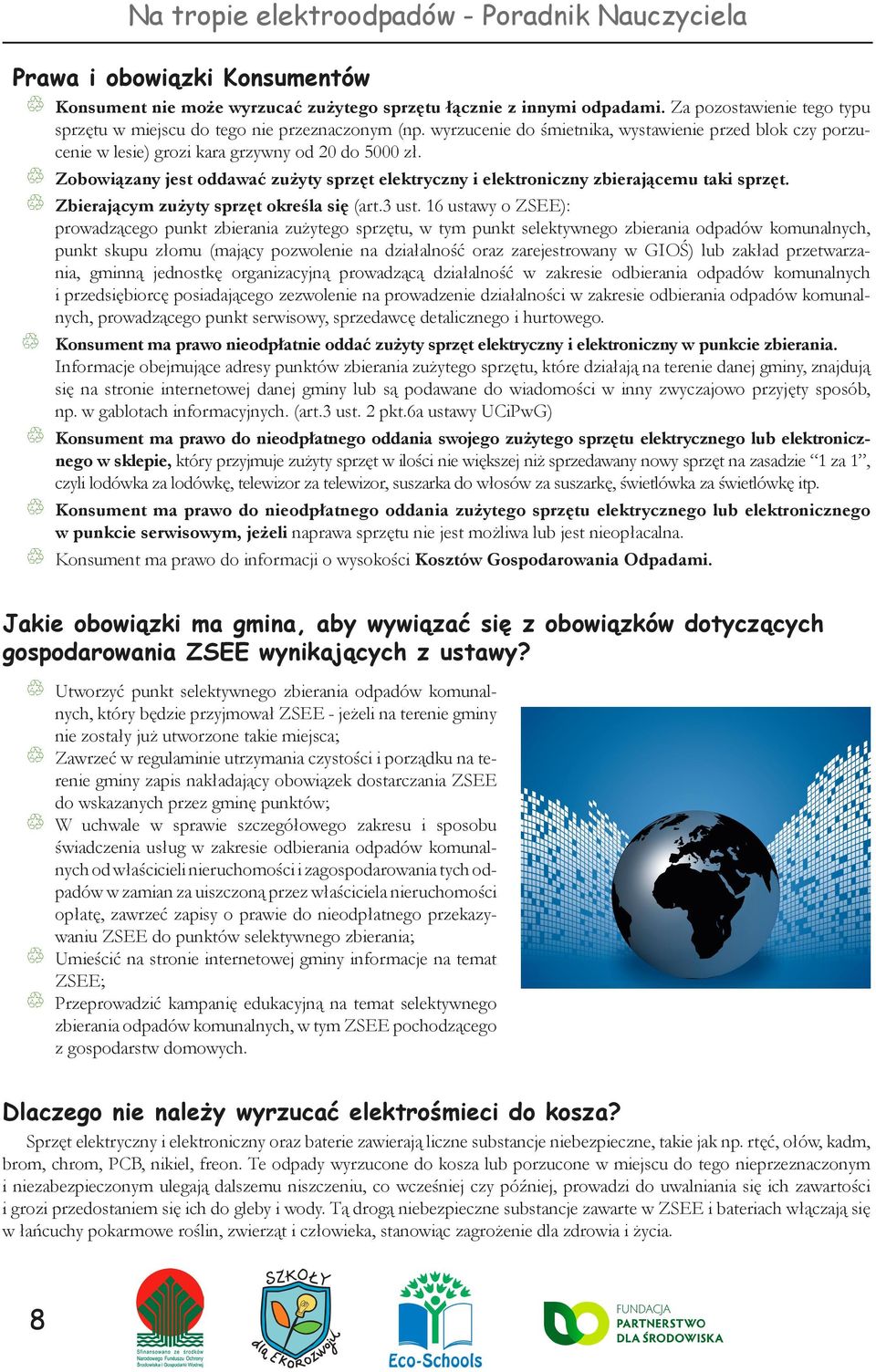 Zobowiązany jest oddawać zużyty sprzęt elektryczny i elektroniczny zbierającemu taki sprzęt. Zbierającym zużyty sprzęt określa się (art.3 ust.