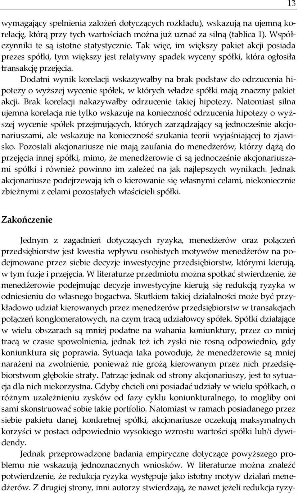 Dodatni wynik korelacji wskazywałby na brak podstaw do odrzucenia hipotezy o wyższej wycenie spółek, w których władze spółki mają znaczny pakiet akcji.