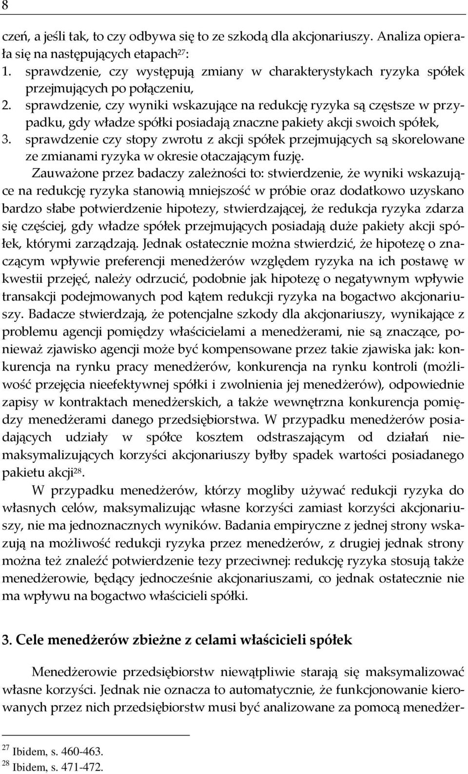 sprawdzenie, czy wyniki wskazujące na redukcję ryzyka są częstsze w przypadku, gdy władze spółki posiadają znaczne pakiety akcji swoich spółek, 3.