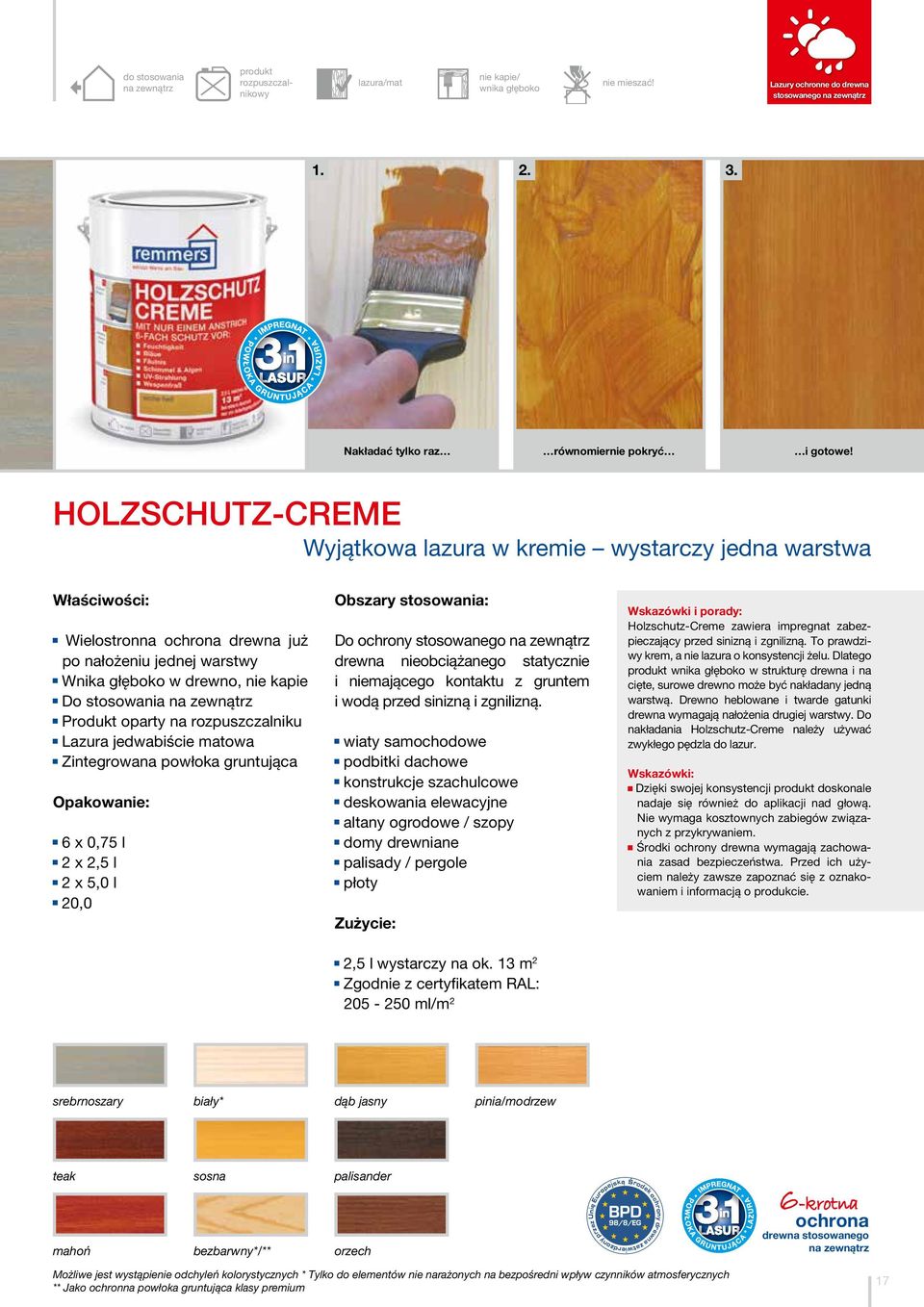 HOLZSCHUTZ-CREME Wyjątkowa lazura w kremie wystarczy jedna warstwa Właściwości: Wielostronna ochrona drewna już po nałożeniu jednej warstwy Wnika głęboko w drewno, nie kapie Do stosowania na zewnątrz