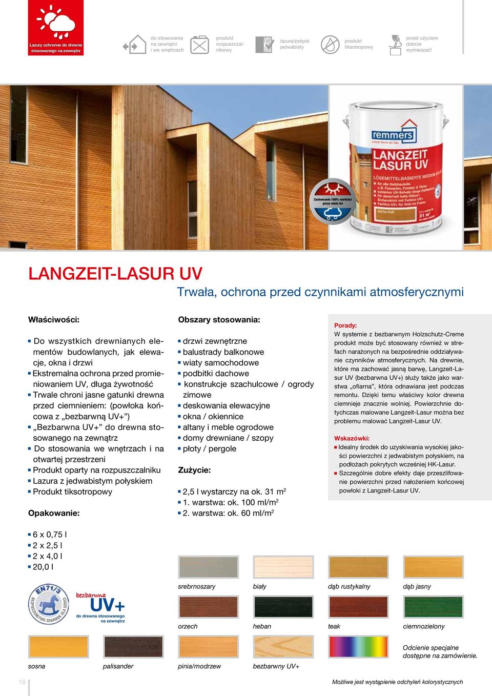 Ekstremalna ochrona przed promieniowaniem UV, długa żywotność Trwale chroni jasne gatunki drewna przed ciemnieniem: (powłoka końcowa z bezbarwną UV+ ) Bezbarwna UV+ do drewna stosowanego na zewnątrz