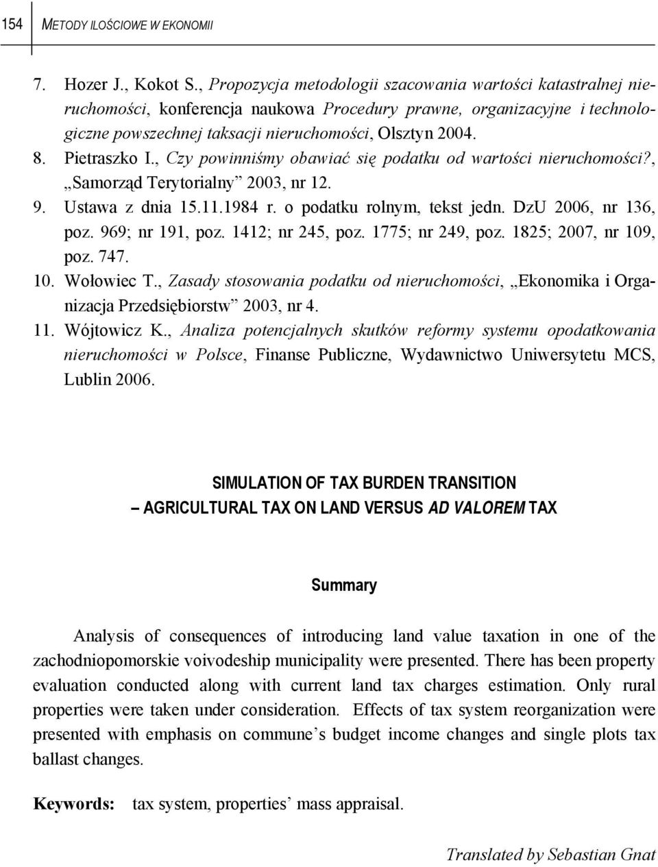 Pietraszko I., Czy powinniśmy obawiać się podatku od wartości nieruchomości?, Samorząd Terytorialny 2003, nr 12. 9. Ustawa z dnia 15.11.1984 r. o podatku rolnym, tekst jedn. DzU 2006, nr 136, poz.