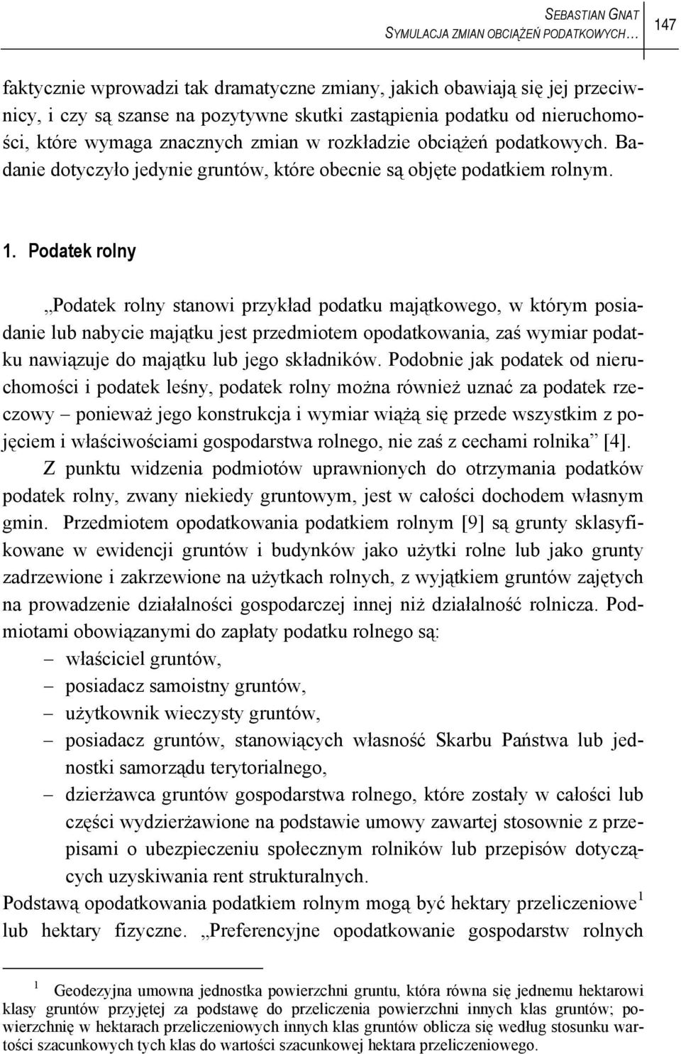 Podatek rolny Podatek rolny stanowi przykład podatku majątkowego, w którym posiadanie lub nabycie majątku jest przedmiotem opodatkowania, zaś wymiar podatku nawiązuje do majątku lub jego składników.