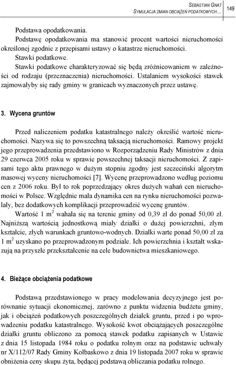 Stawki podatkowe charakteryzować się będą zróżnicowaniem w zależności od rodzaju (przeznaczenia) nieruchomości.