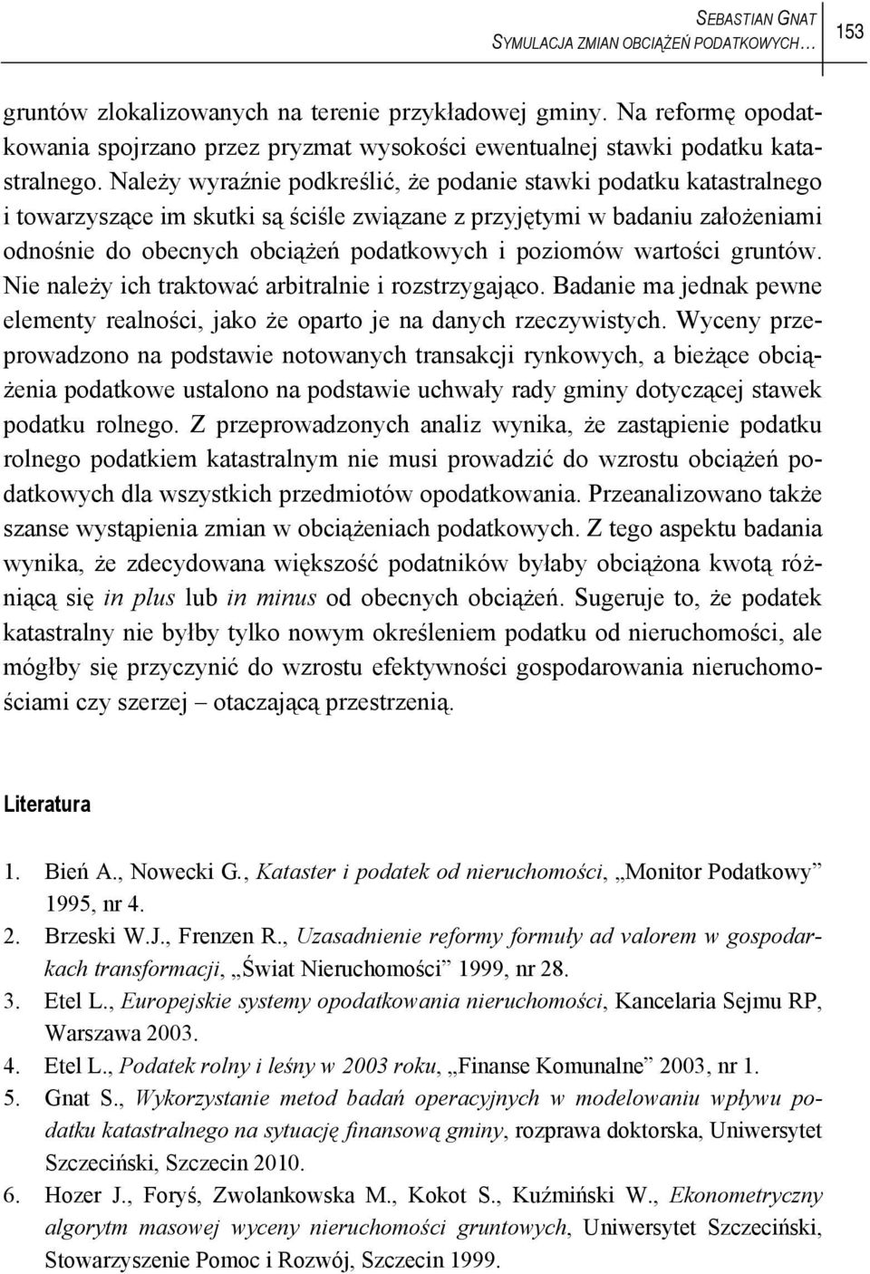 Należy wyraźnie podkreślić, że podanie stawki podatku katastralnego i towarzyszące im skutki są ściśle związane z przyjętymi w badaniu założeniami odnośnie do obecnych obciążeń podatkowych i poziomów