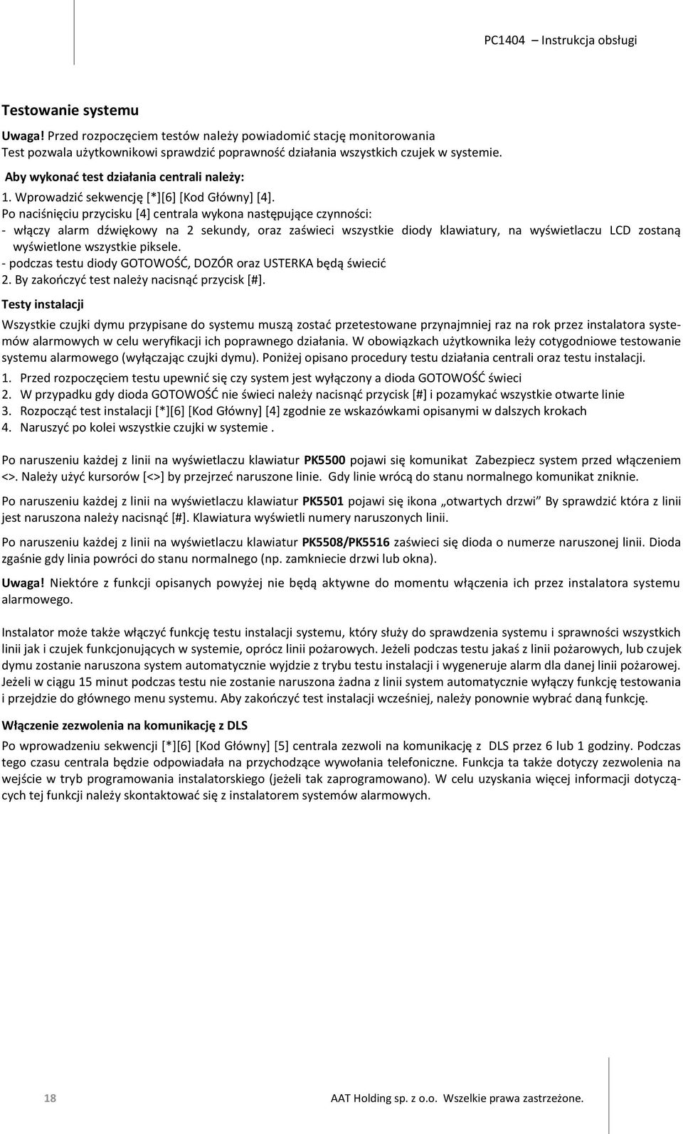 Po naciśnięciu przycisku [4] centrala wykona następujące czynności: - włączy alarm dźwiękowy na 2 sekundy, oraz zaświeci wszystkie diody klawiatury, na wyświetlaczu LCD zostaną wyświetlone wszystkie