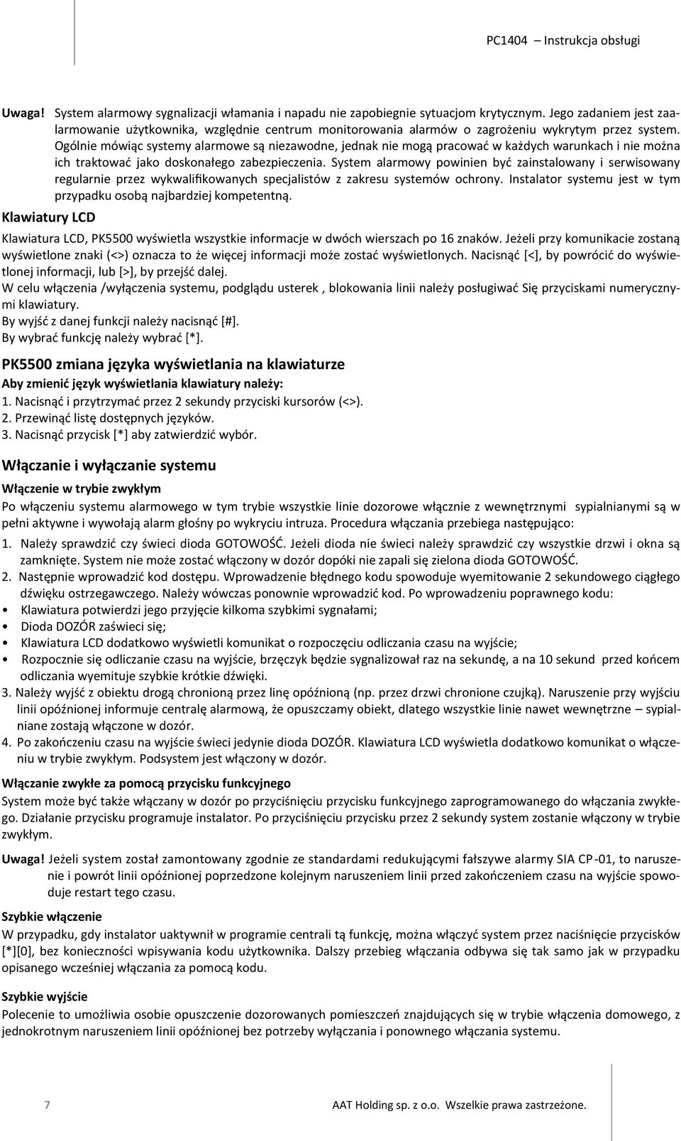 Ogólnie mówiąc systemy alarmowe są niezawodne, jednak nie mogą pracować w każdych warunkach i nie można ich traktować jako doskonałego zabezpieczenia.