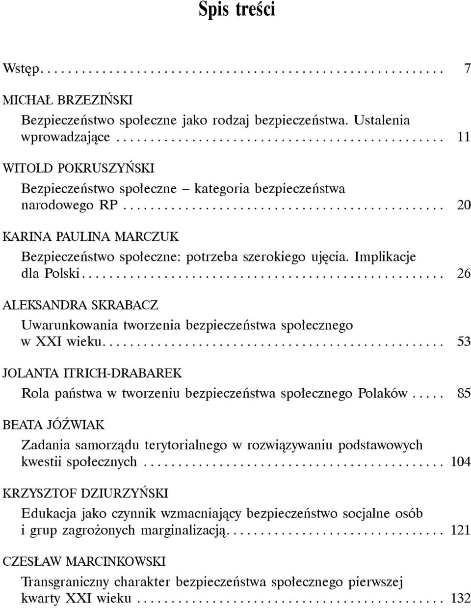 .. 26 Aleksandra Skrabacz Uwarunkowania tworzenia bezpieczeństwa społecznego w XXI wieku.... 53 Jolanta Itrich-Drabarek rola państwa w tworzeniu bezpieczeństwa społecznego Polaków.
