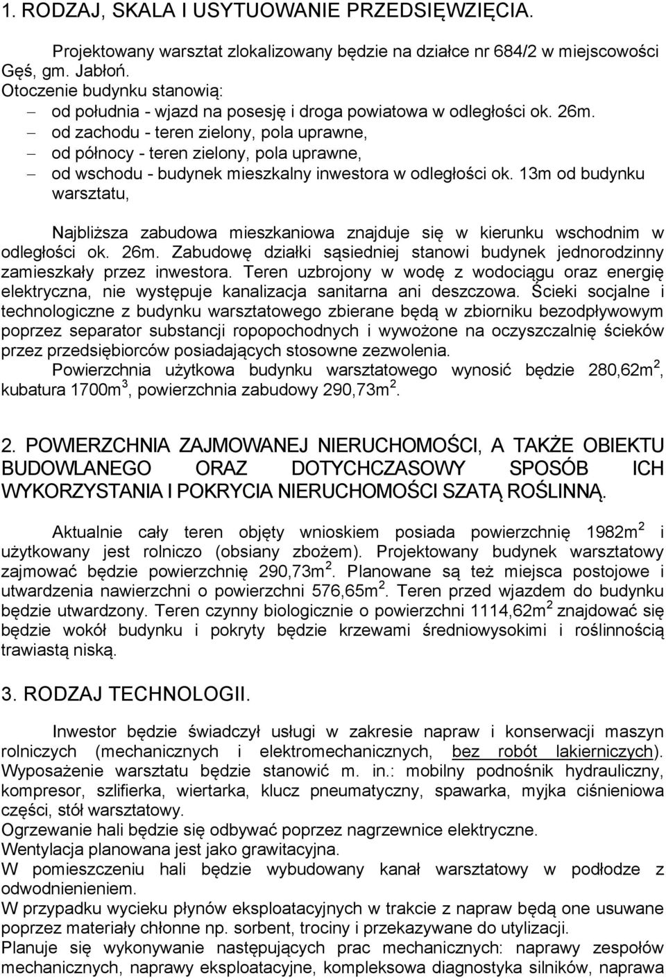 od zachodu - teren zielony, pola uprawne, od północy - teren zielony, pola uprawne, od wschodu - budynek mieszkalny inwestora w odległości ok.