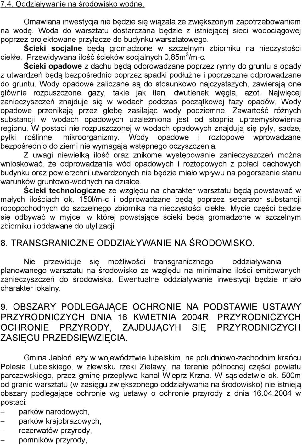 Ścieki socjalne będą gromadzone w szczelnym zbiorniku na nieczystości ciekłe. Przewidywana ilość ścieków socjalnych 0,85m 3 /m-c.