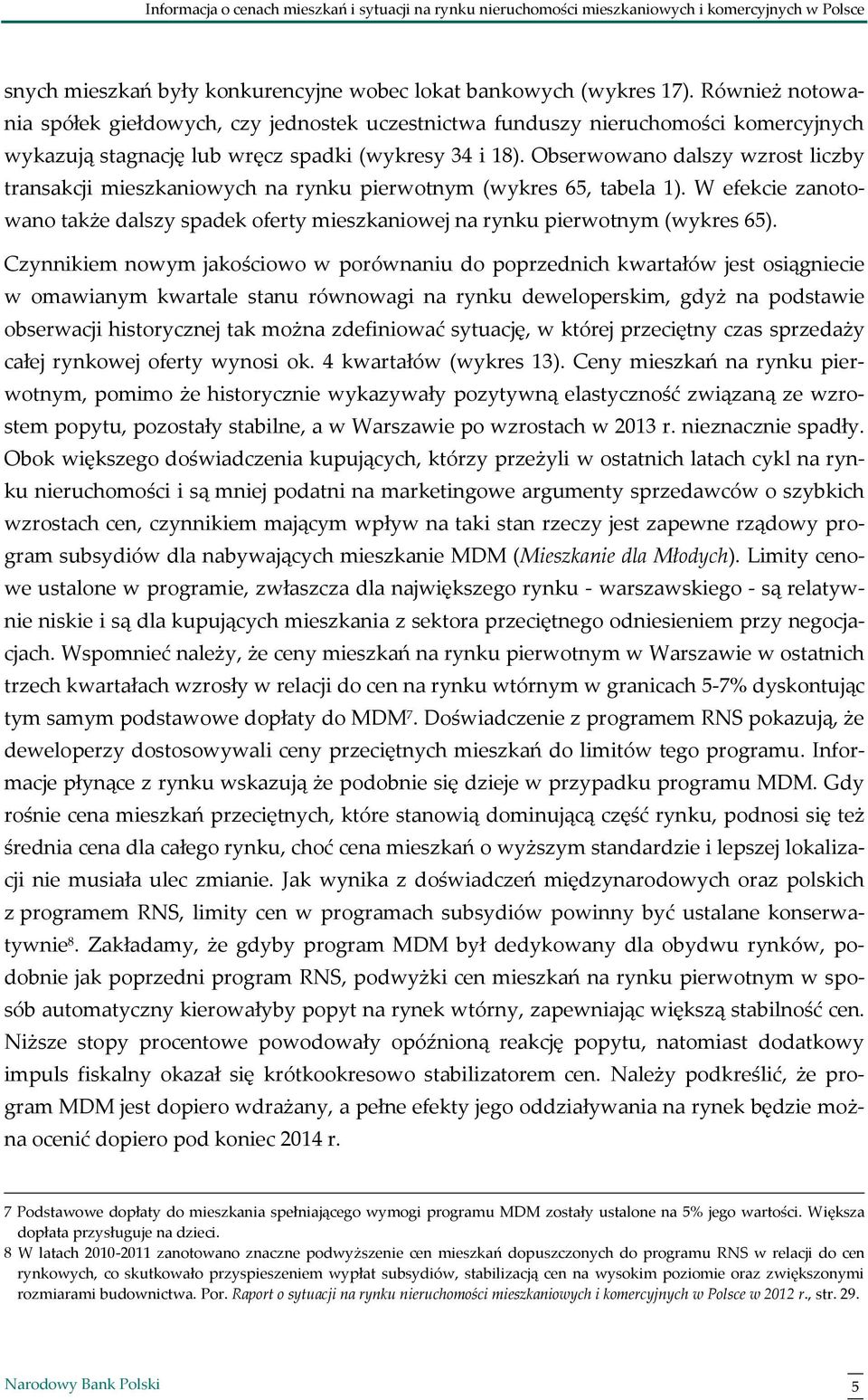 Obserwowano dalszy wzrost liczby transakcji mieszkaniowych na rynku pierwotnym (wykres 65, tabela 1). W efekcie zanotowano także dalszy spadek oferty mieszkaniowej na rynku pierwotnym (wykres 65).