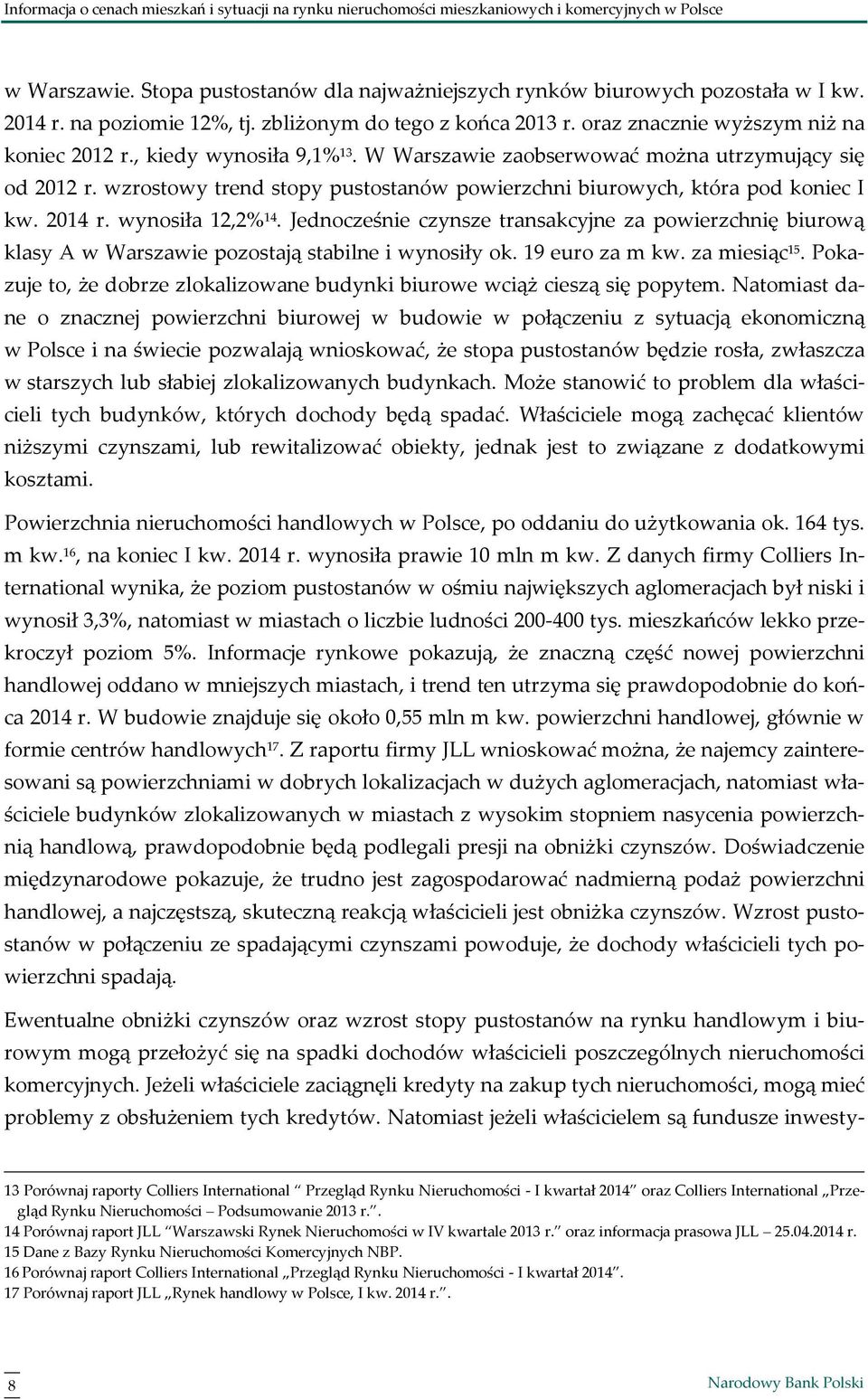 Jednocześnie czynsze transakcyjne za powierzchnię biurową klasy A w Warszawie pozostają stabilne i wynosiły ok. 19 euro za m kw. za miesiąc 15.