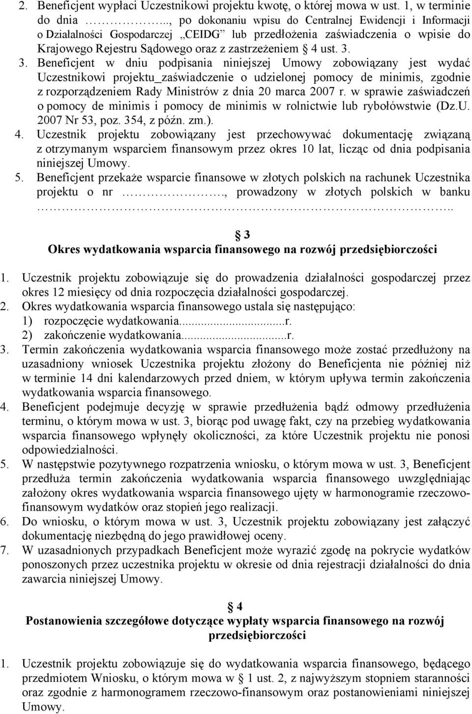 3. Beneficjent w dniu podpisania niniejszej Umowy zobowiązany jest wydać Uczestnikowi projektu zaświadczenie o udzielonej pomocy de minimis, zgodnie z rozporządzeniem Rady Ministrów z dnia 20 marca